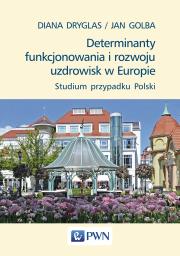 Determinanty funkcjonowania i rozwoju uzdrowisk w Europie. Studium przypadku Polski.
